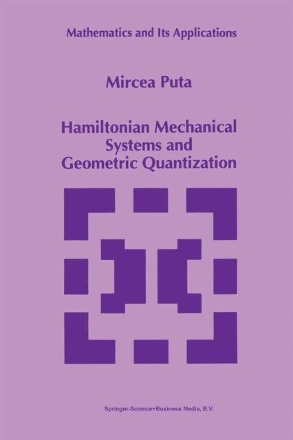 Mircea Puta - Hamiltonian Mechanical Systems and Geometric Quantization, E-bok
