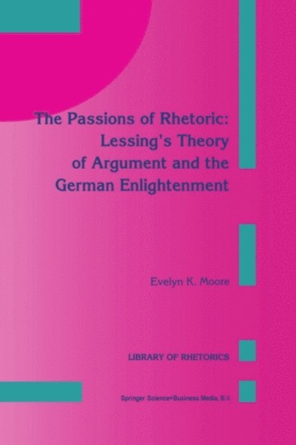 E.K. Moore - Passions of Rhetoric: Lessing's Theory of Argument and the German Enlightenment, E-bok