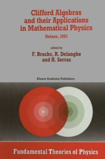 H. Serras, R. Delanghe, F. Brackx - Clifford Algebras and their Applications in Mathematical Physics, E-bok