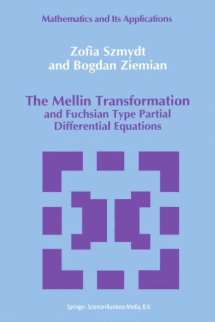 B. Ziemian, Zofia Szmydt - Mellin Transformation and Fuchsian Type Partial Differential Equations, E-bok