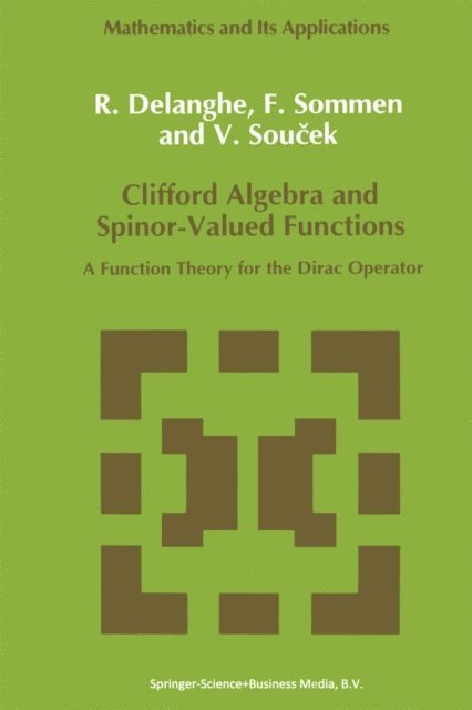 V. Soucek, F. Sommen, R. Delanghe - Clifford Algebra and Spinor-Valued Functions, E-bok
