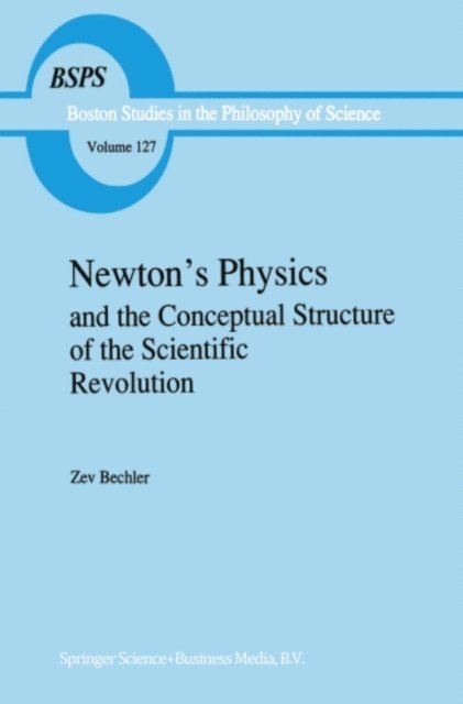 Z. Bechler - Newton's Physics and the Conceptual Structure of the Scientific Revolution, E-bok