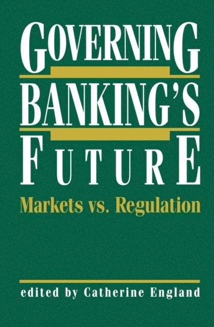 Catherine England - Governing Banking's Future: Markets vs. Regulation, E-bok