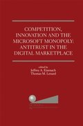 Competition, Innovation and the Microsoft Monopoly: Antitrust in the Digital Marketplace