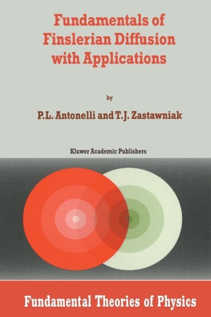 T.J. Zastawniak, P.L. Antonelli - Fundamentals of Finslerian Diffusion with Applications, E-bok