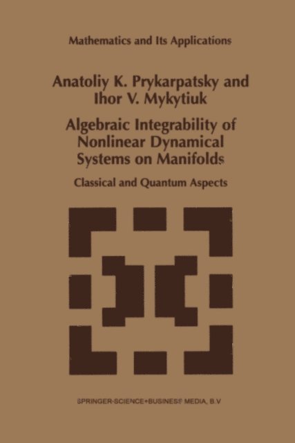 I.V. Mykytiuk, A.K. Prykarpatsky - Algebraic Integrability of Nonlinear Dynamical Systems on Manifolds, E-bok