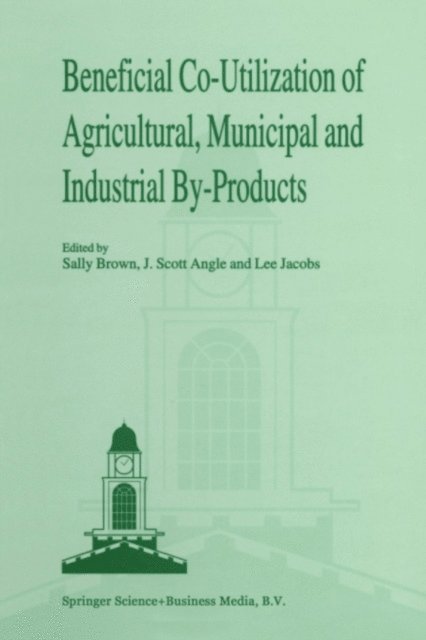Lee W. Jacobs, J. Scott Angle, Sally L. Brown - Beneficial Co-Utilization of Agricultural, Municipal and Industrial by-Products, E-bok