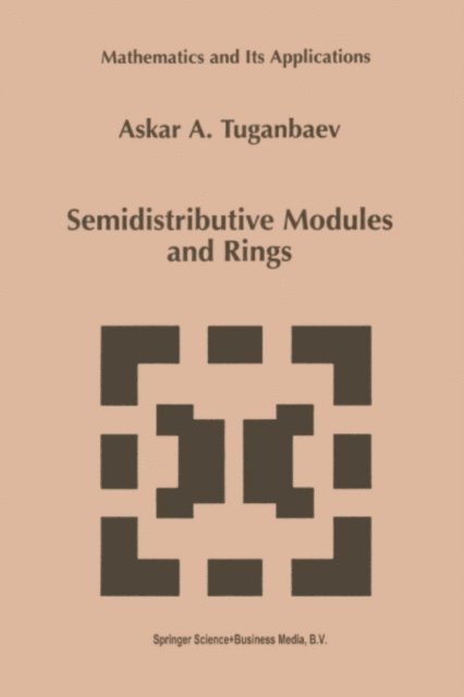 A.A. Tuganbaev - Semidistributive Modules and Rings, E-bok