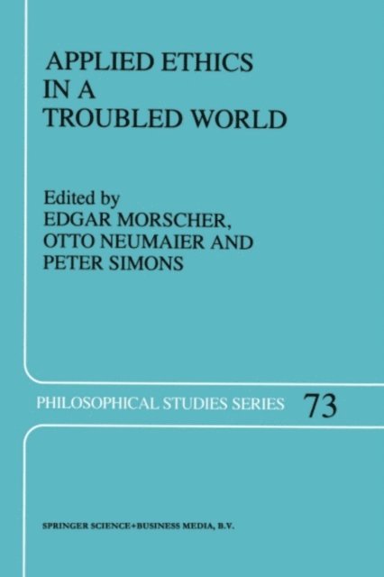 Peter M. Simons, O. Neumaier, E. Morscher - Applied Ethics in a Troubled World, E-bok