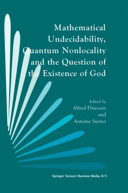 Antoine Suarez, A. Driessen - Mathematical Undecidability, Quantum Nonlocality and the Question of the Existence of God, E-bok