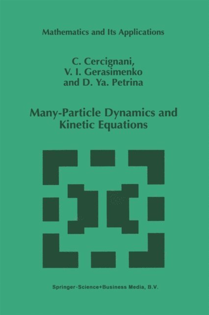 D.Y. Petrina, U.I. Gerasimenko, C. Cercignani - Many-Particle Dynamics and Kinetic Equations, E-bok