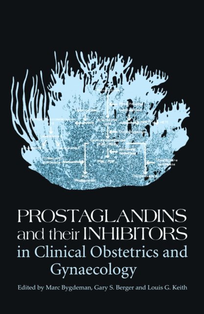 L.G. Keith, G. Berger, M. Bygdeman - Prostaglandins and their Inhibitors in Clinical Obstetrics and Gynaecology, E-bok