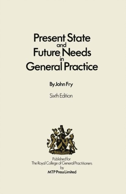 John Fry - Present State and Future Needs in General Practice, E-bok