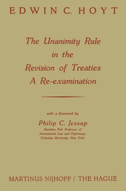 Edwin C. Hoyt, Philip C. Jessup - Unanimity Rule in the Revision of Treaties a Re-Examination, E-bok