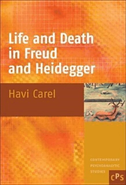 Havi Carel - Life and Death in Freud and Heidegger, E-bok