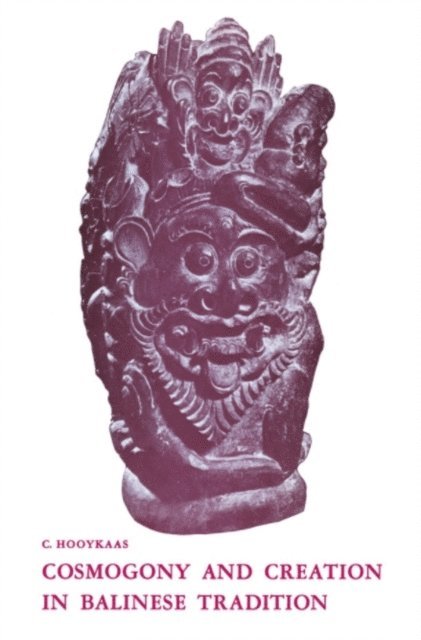 C. Hooykaas, C. Hooykaas - Cosmogony and Creation in Balinese Tradition, E-bok