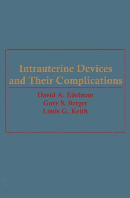 Louis Keith, Gary S. Berger, David A. Edelman - Intrauterine Devices and Their Complications, E-bok