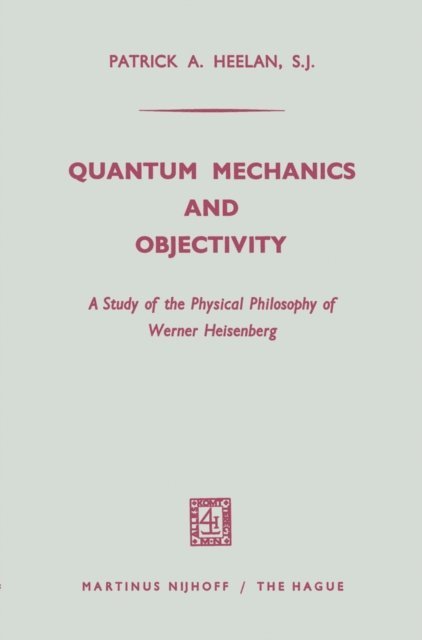 Patrick A. Heelan - Quantum Mechanics and Objectivity, E-bok