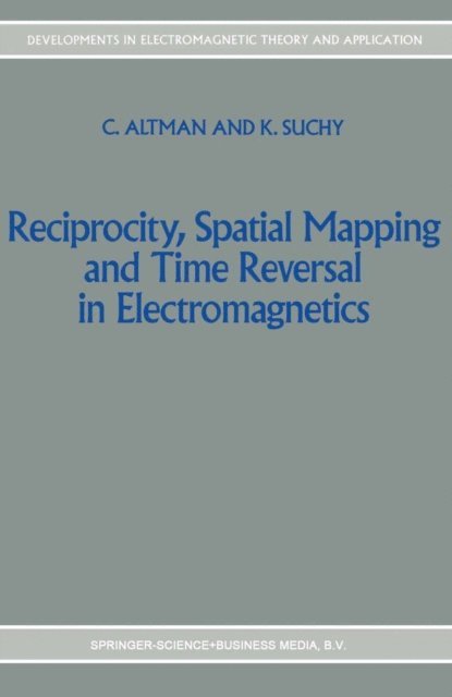 K. Suchy, C. Altman - Reciprocity, Spatial Mapping and Time Reversal in Electromagnetics, E-bok