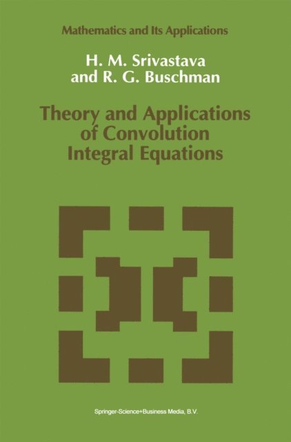 R.G. Buschman, Hari M. Srivastava - Theory and Applications of Convolution Integral Equations, E-bok