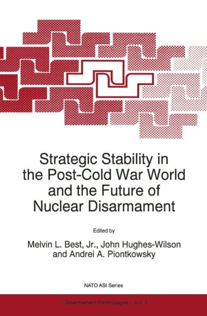 Andrei A. Piontkowsky, John Hughes-Wilson, Melvin L. Best, Jr. - Strategic Stability in the Post-Cold War World and the Future of Nuclear Disarmament, E-bok