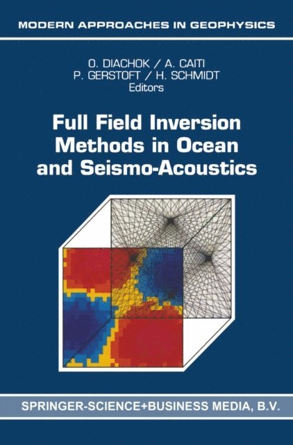 Henrik Schmidt, Peter Gerstoft, Andrea Caiti, Orest Diachok - Full Field Inversion Methods in Ocean and Seismo-Acoustics, E-bok