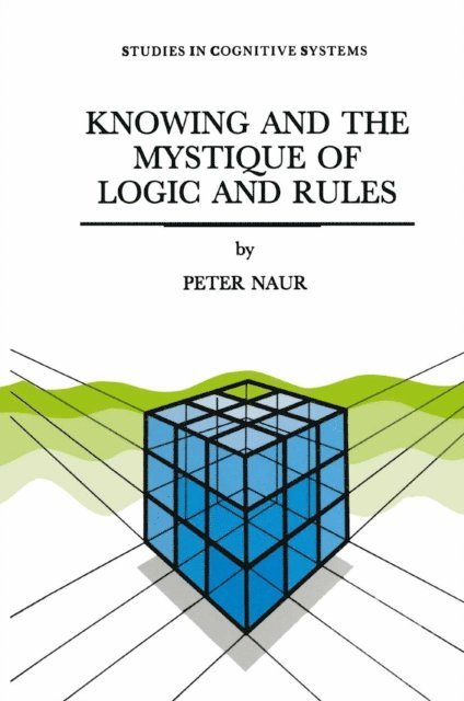 P. Naur - Knowing and the Mystique of Logic and Rules, E-bok