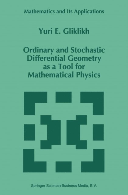 Yuri E. Gliklikh - Ordinary and Stochastic Differential Geometry as a Tool for Mathematical Physics, E-bok