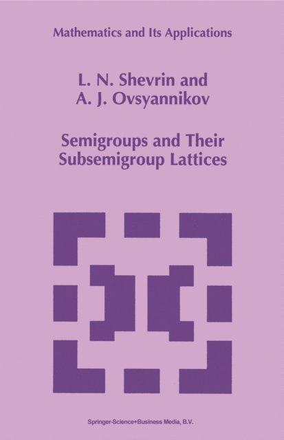 A.J. Ovsyannikov, L.N. Shevrin - Semigroups and Their Subsemigroup Lattices, E-bok. Tillgänglighet: Lägg i varukorg