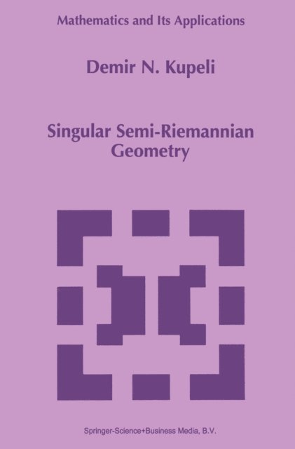 D.N. Kupeli - Singular Semi-Riemannian Geometry, E-bok