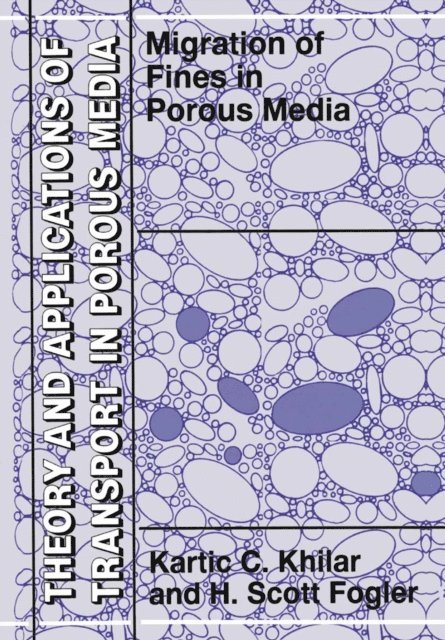 H. Scott Fogler, Kartic C. Khilar - Migrations of Fines in Porous Media, E-bok