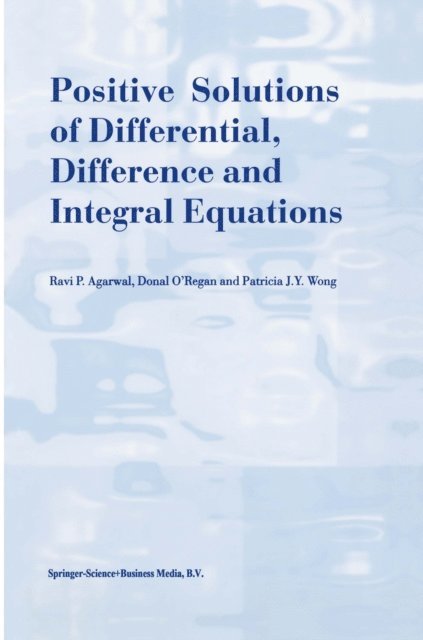 Patricia J.Y. Wong, Donal O'Regan, R.P. Agarwal - Positive Solutions of Differential, Difference and Integral Equations, E-bok