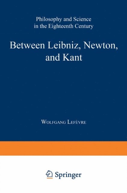 Wolfgang Lefevre - Between Leibniz, Newton, and Kant, E-bok