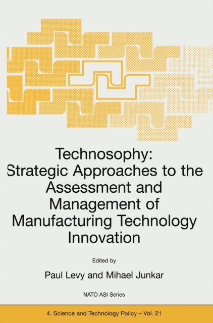 Mihael Junkar, P. Levy - Technosophy: Strategic Approaches to the Assessment and Management of Manufacturing Technology Innovation, E-bok