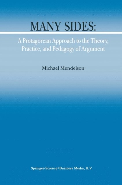 M. Mendelson - Many Sides: A Protagorean Approach to the Theory, Practice and Pedagogy of Argument, E-bok