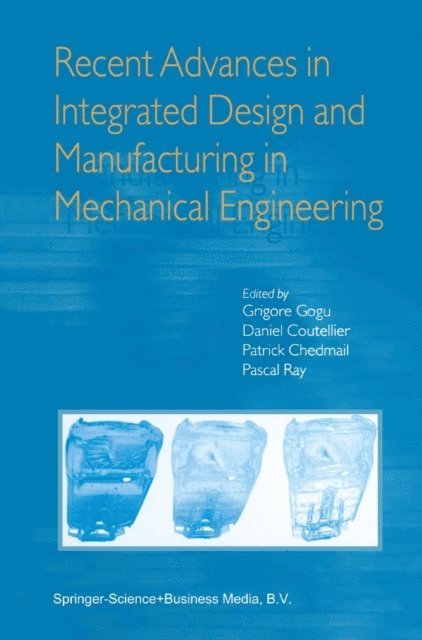 Pascal Ray, Patrick Chedmail, Daniel Coutellier, Grigore Gogu - Recent Advances in Integrated Design and Manufacturing in Mechanical Engineering, E-bok