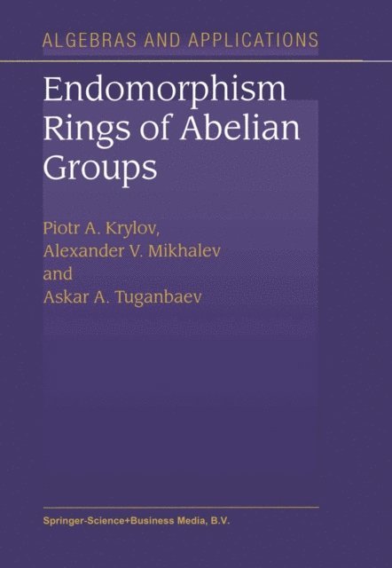 A.A. Tuganbaev, Alexander V. Mikhalev, P.A. Krylov - Endomorphism Rings of Abelian Groups, E-bok