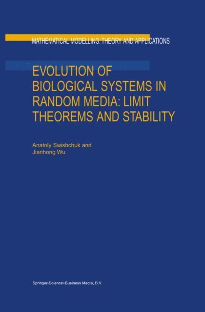 Jianhong Wu, Anatoly Swishchuk - Evolution of Biological Systems in Random Media: Limit Theorems and Stability, E-bok