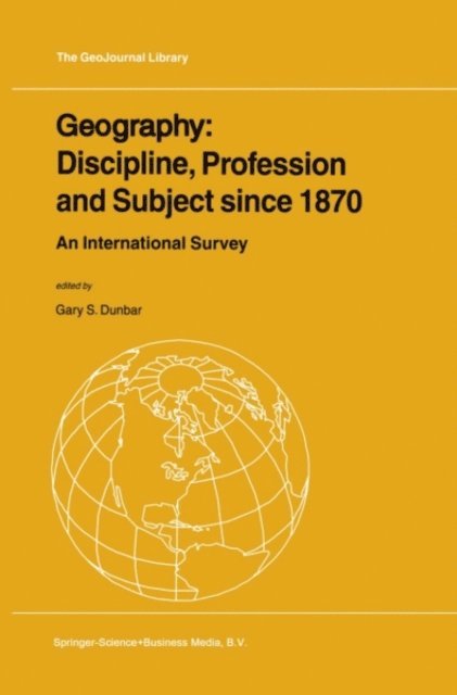 Gary S. Dunbar - Geography: Discipline, Profession and Subject since 1870, E-bok