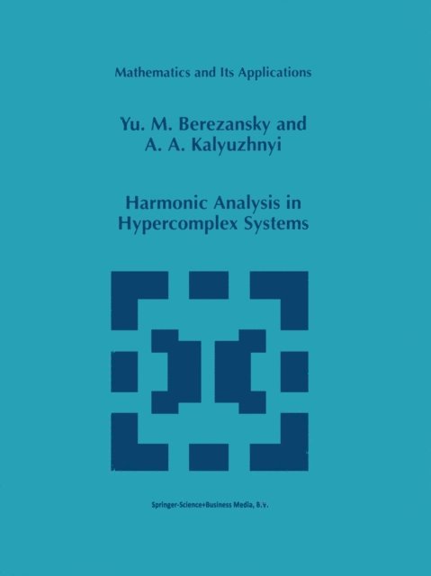 A.A. Kalyuzhnyi, Yu.M. Berezansky - Harmonic Analysis in Hypercomplex Systems, E-bok