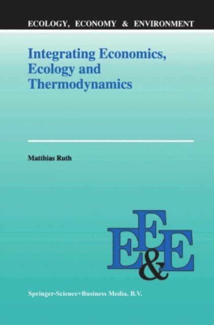 Matthias Ruth - Integrating Economics, Ecology and Thermodynamics, E-bok