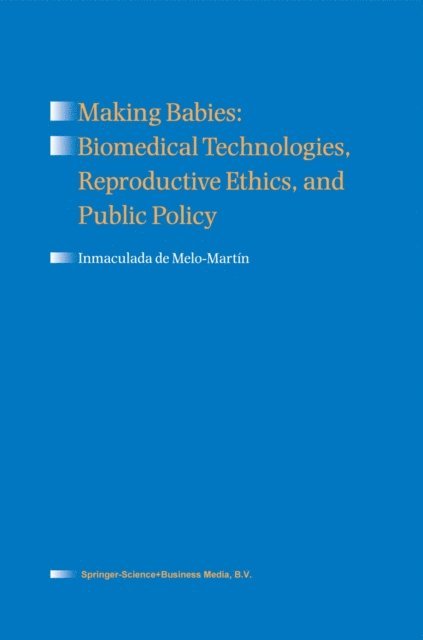 Inmaculada de Melo-Martin - Making Babies: Biomedical Technologies, Reproductive Ethics, and Public Policy, E-bok