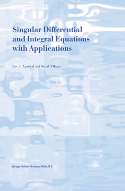 Donal O'Regan, R.P. Agarwal - Singular Differential and Integral Equations with Applications, E-bok