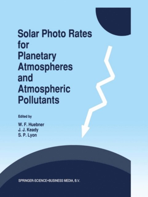 S.P. Lyon, J.J. Keady, W.F. Huebner - Solar Photo Rates for Planetary Atmospheres and Atmospheric Pollutants, E-bok