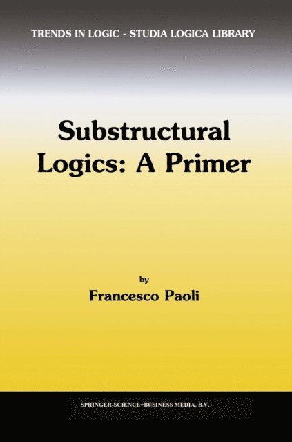 F. Paoli - Substructural Logics: A Primer, E-bok