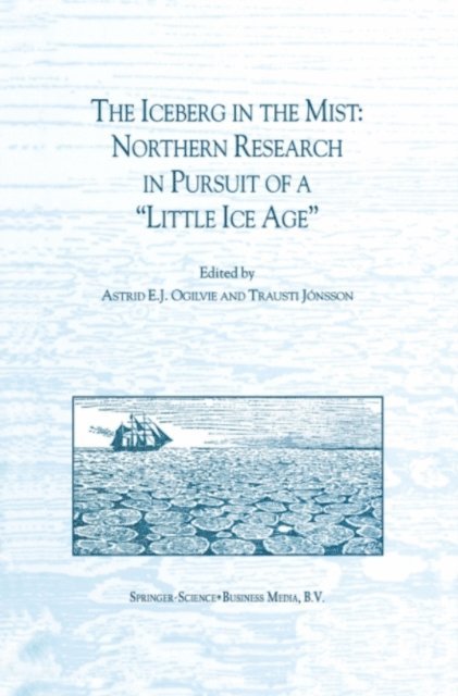 Trausti Jonsson, A.E.J. Ogilvie - Iceberg in the Mist: Northern Research in Pursuit of a &quote;Little Ice Age&quote;, E-bok