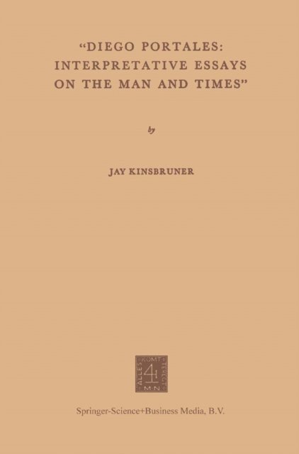 Jay Kinsbruner - &quote;Diego Portales: Interpretative Essays on the Man and Times&quote;, E-bok