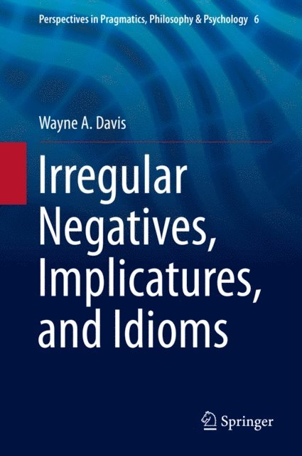 Wayne A. Davis - Irregular Negatives, Implicatures, and Idioms, E-bok