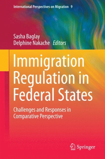 Delphine Nakache, Sasha Baglay - Immigration Regulation in Federal States, E-bok