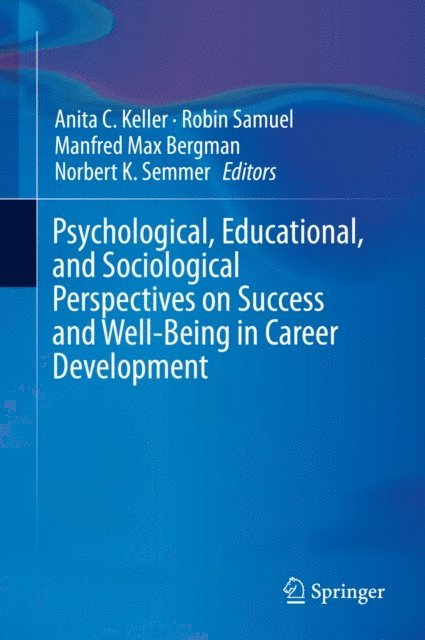 Norbert K. Semmer, Manfred Max Bergman, Robin Samuel, Anita C. Keller - Psychological, Educational, and Sociological Perspectives on Success and Well-Being in Career Development, E-bok